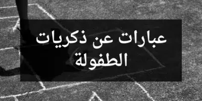 عبارات عن ذكريات الطفولة