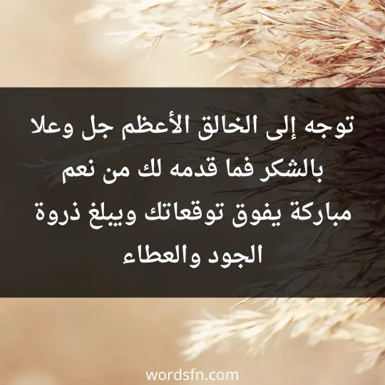 توجه إلى الخالق الأعظم جل وعلا بالشكر فما قدمه لك من نعم مباركة يفوق توقعاتك ويبلغ ذروة الجود والعطاء - فن العبارات توجه إلى الخالق الأعظم جل وعلا بالشكر فما قدمه لك من نعم مباركة يفوق توقعاتك ويبلغ ذروة الجود والعطاء