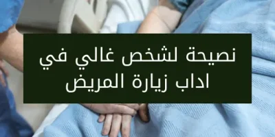 نصيحة لشخص غالي في اداب زيارة المريض