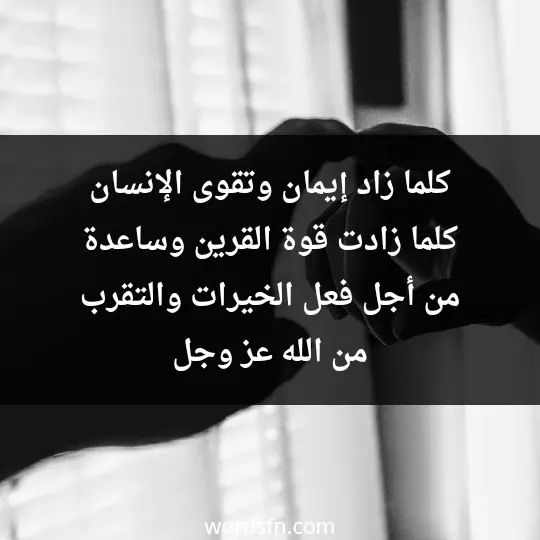 كلما زاد إيمان وتقوى الإنسان كلما زادت قوة القرين وساعدة من أجل فعل الخيرات والتقرب من الله عز وجل