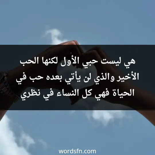 هي ليست حبي الأول لكنها الحب الأخير والذي لن يأتي بعده حب في الحياة فهي كل النساء في نظري