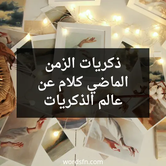 ذكريات الزمن الماضي كلام عن عالم الذكريات