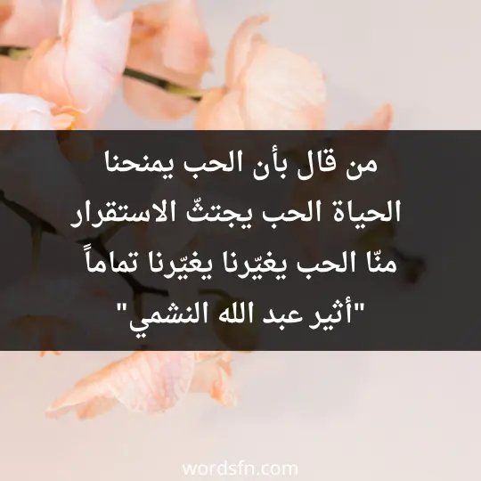 من قال بأن الحب يمنحنا الحياة؟! الحب يجتثّ الاستقرار منّا.. الحب يغيّرنا.. يغيّرنا تماماً! _أثير عبد الله النشمي