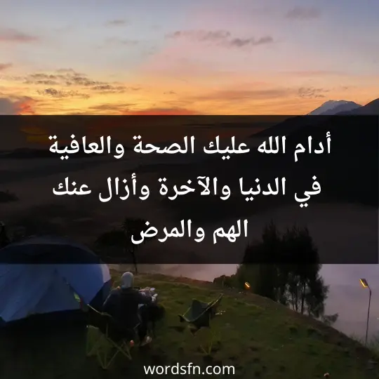 أدام الله عليك الصحة والعافية في الدنيا والآخرة وأزال عنك الهم والمرض