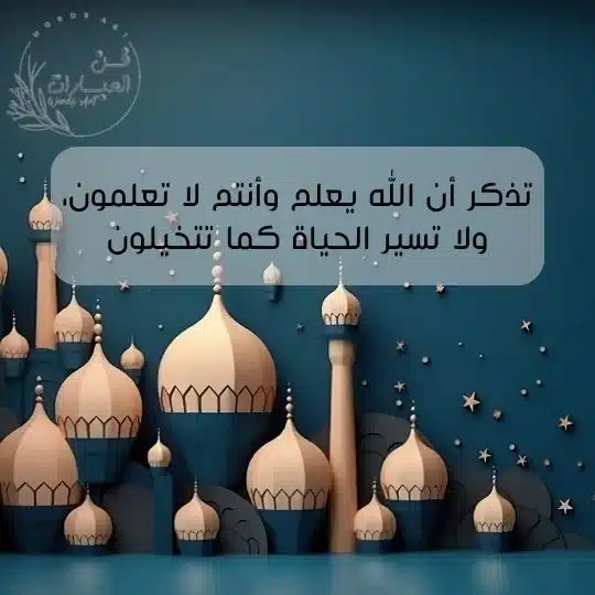 عبارات دينية مؤثرة وقوية قصيرة حكم دينية عبارات دينية جميلة تذكر ان الله يعلم وانتم لا تعلمون ولا تسير الحياه كما تتخيلون