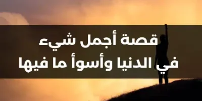 قصة أجمل شيء في الدنيا وأسوأ ما فيها