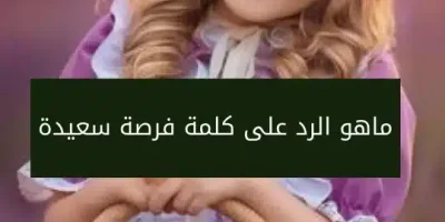 ماهو الرد على كلمة فرصة سعيدة